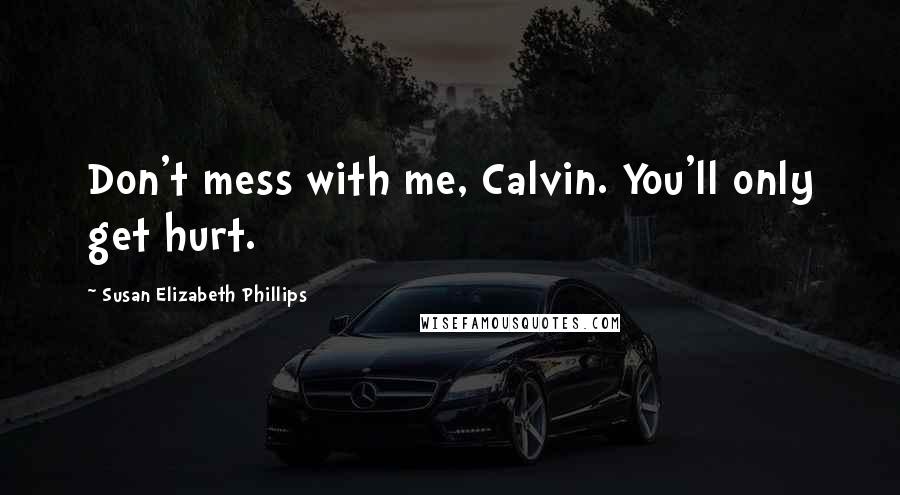 Susan Elizabeth Phillips Quotes: Don't mess with me, Calvin. You'll only get hurt.