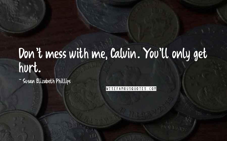 Susan Elizabeth Phillips Quotes: Don't mess with me, Calvin. You'll only get hurt.