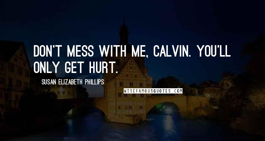 Susan Elizabeth Phillips Quotes: Don't mess with me, Calvin. You'll only get hurt.