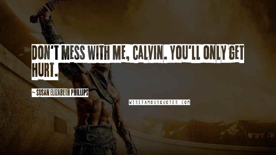 Susan Elizabeth Phillips Quotes: Don't mess with me, Calvin. You'll only get hurt.