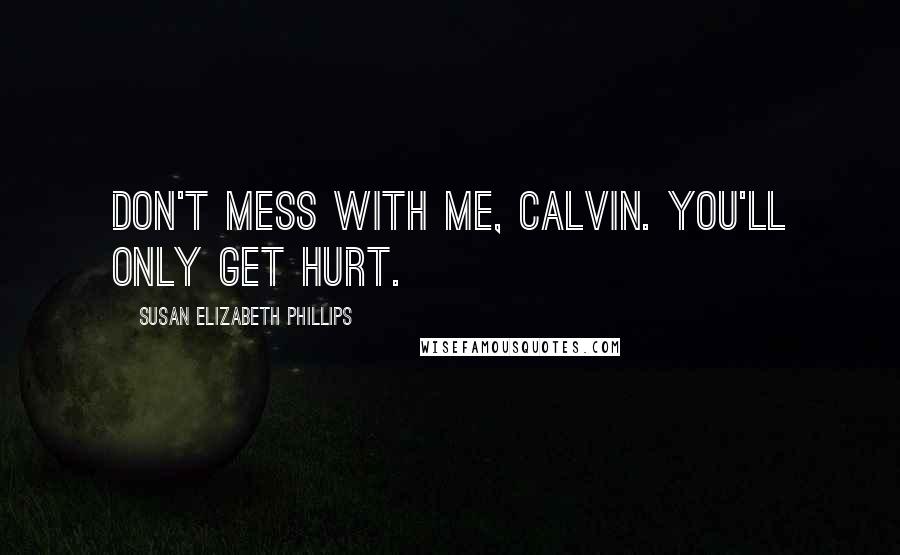 Susan Elizabeth Phillips Quotes: Don't mess with me, Calvin. You'll only get hurt.