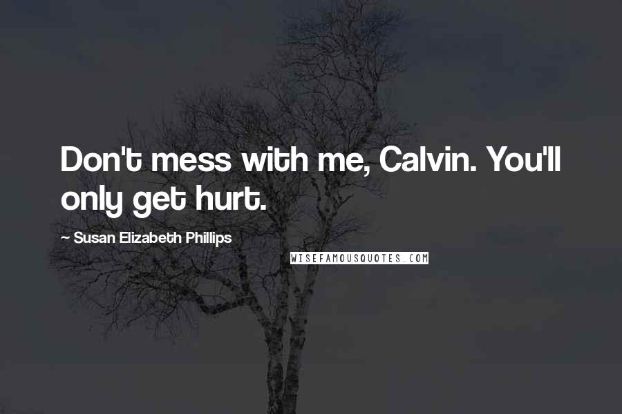 Susan Elizabeth Phillips Quotes: Don't mess with me, Calvin. You'll only get hurt.