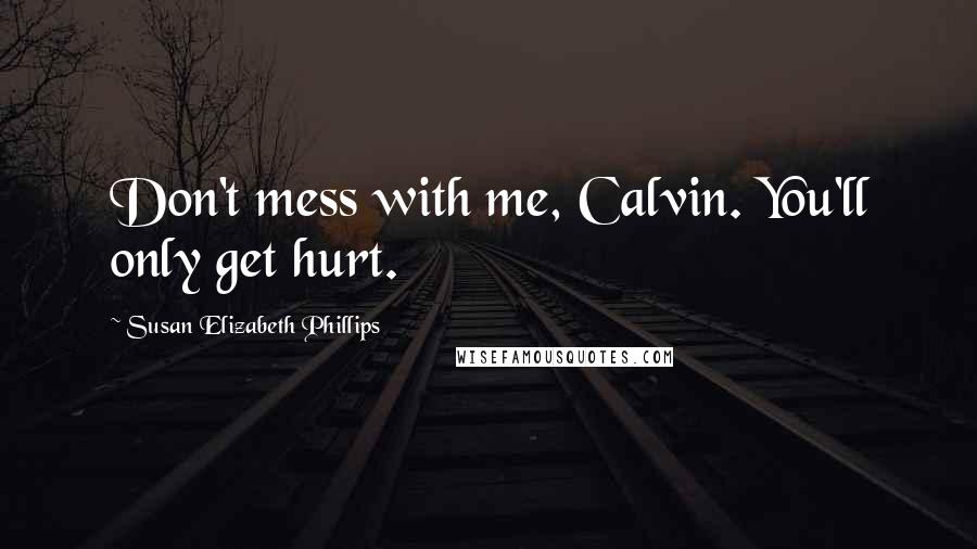 Susan Elizabeth Phillips Quotes: Don't mess with me, Calvin. You'll only get hurt.