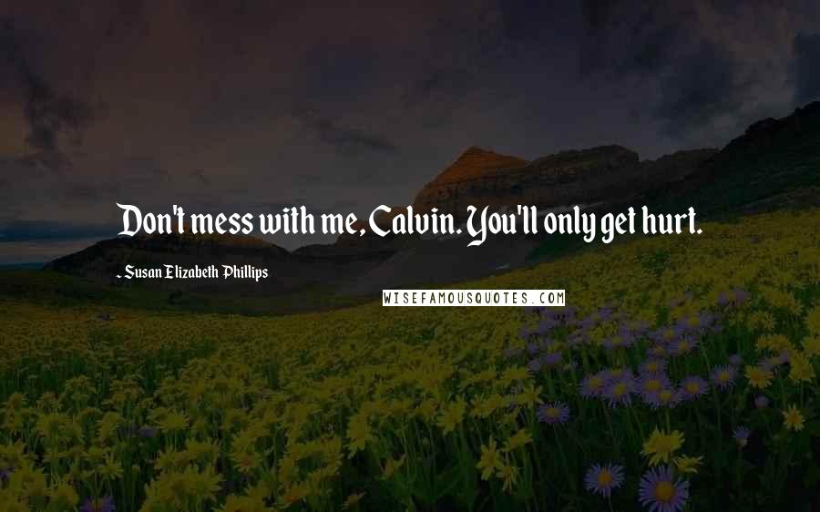 Susan Elizabeth Phillips Quotes: Don't mess with me, Calvin. You'll only get hurt.