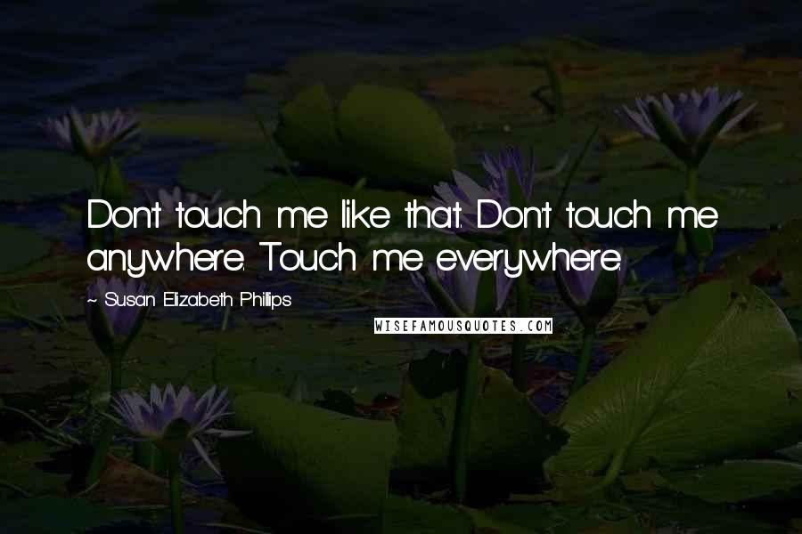 Susan Elizabeth Phillips Quotes: Don't touch me like that. Don't touch me anywhere. Touch me everywhere.