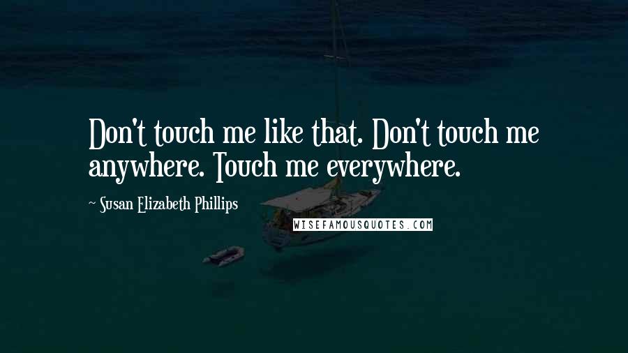 Susan Elizabeth Phillips Quotes: Don't touch me like that. Don't touch me anywhere. Touch me everywhere.