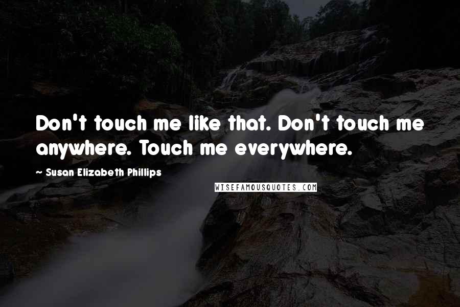 Susan Elizabeth Phillips Quotes: Don't touch me like that. Don't touch me anywhere. Touch me everywhere.