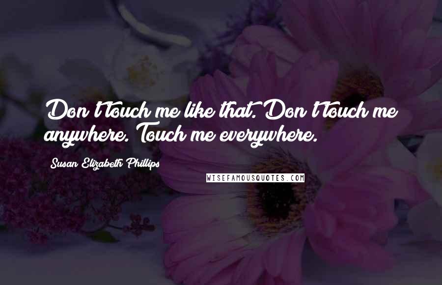 Susan Elizabeth Phillips Quotes: Don't touch me like that. Don't touch me anywhere. Touch me everywhere.