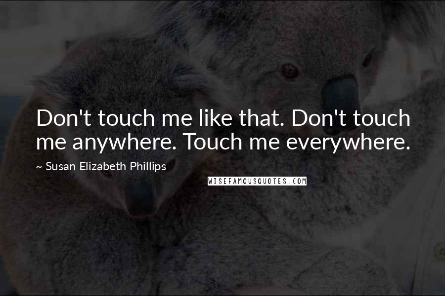 Susan Elizabeth Phillips Quotes: Don't touch me like that. Don't touch me anywhere. Touch me everywhere.