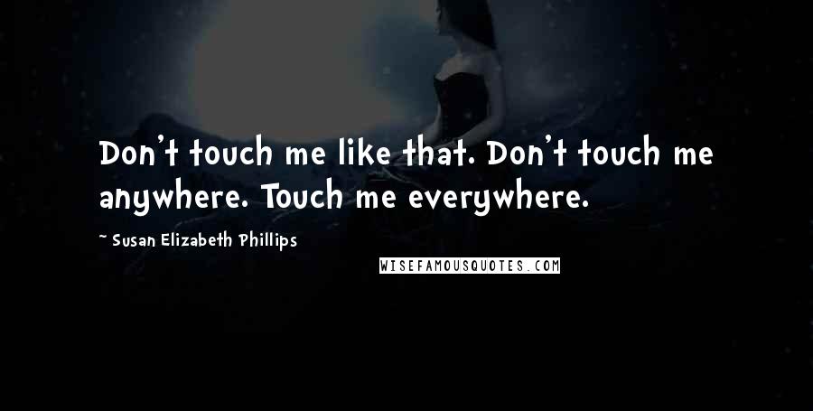 Susan Elizabeth Phillips Quotes: Don't touch me like that. Don't touch me anywhere. Touch me everywhere.