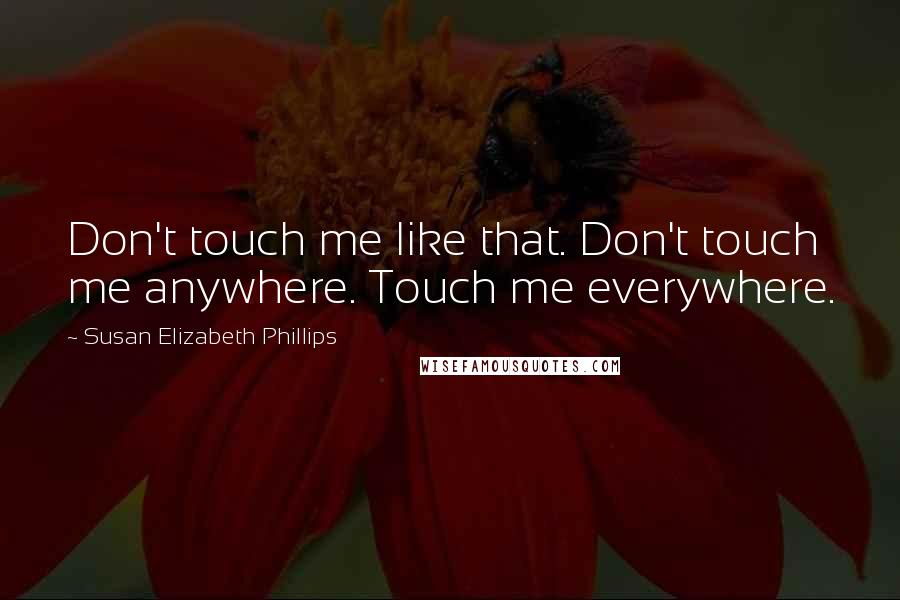 Susan Elizabeth Phillips Quotes: Don't touch me like that. Don't touch me anywhere. Touch me everywhere.