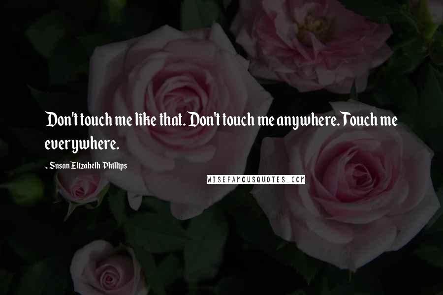 Susan Elizabeth Phillips Quotes: Don't touch me like that. Don't touch me anywhere. Touch me everywhere.