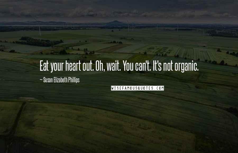 Susan Elizabeth Phillips Quotes: Eat your heart out. Oh, wait. You can't. It's not organic.