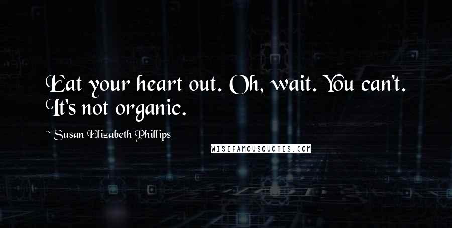 Susan Elizabeth Phillips Quotes: Eat your heart out. Oh, wait. You can't. It's not organic.