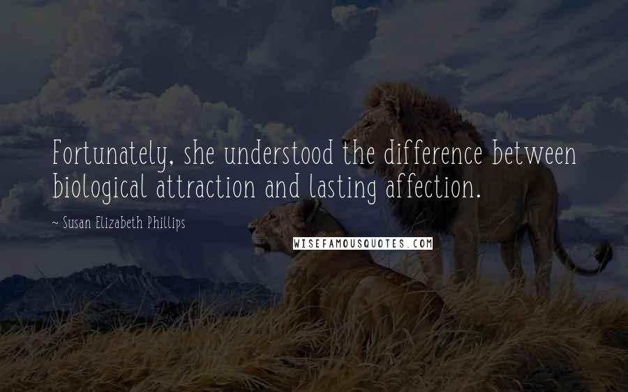 Susan Elizabeth Phillips Quotes: Fortunately, she understood the difference between biological attraction and lasting affection.