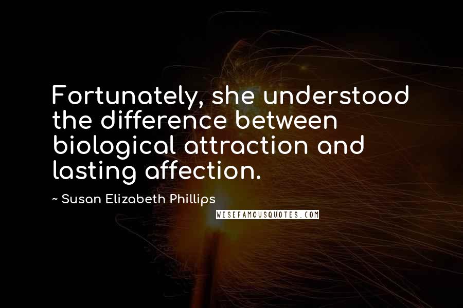 Susan Elizabeth Phillips Quotes: Fortunately, she understood the difference between biological attraction and lasting affection.