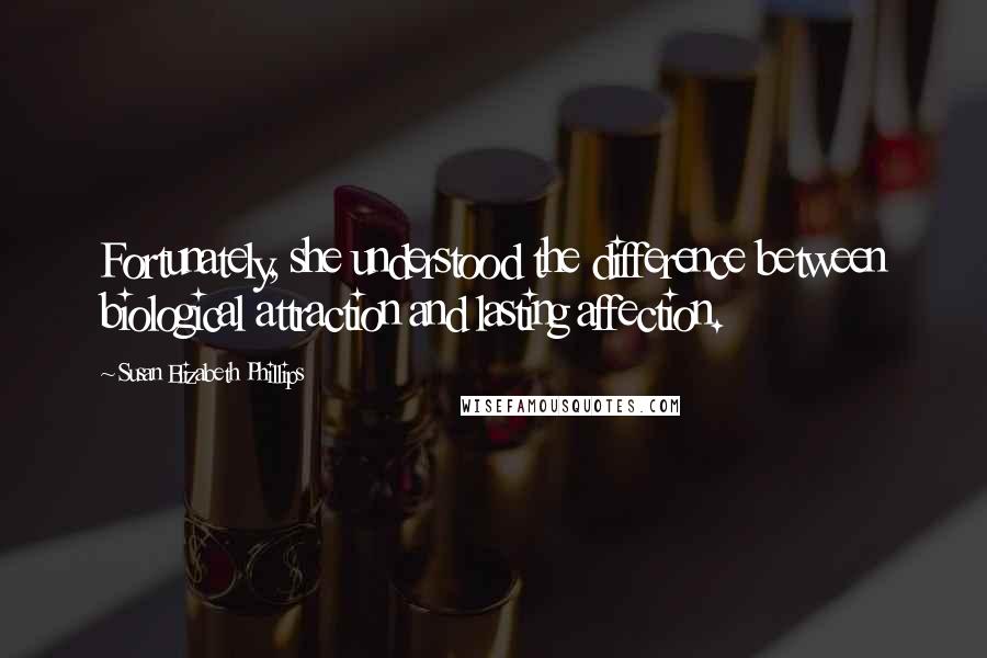 Susan Elizabeth Phillips Quotes: Fortunately, she understood the difference between biological attraction and lasting affection.