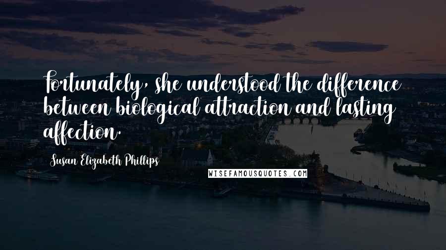 Susan Elizabeth Phillips Quotes: Fortunately, she understood the difference between biological attraction and lasting affection.