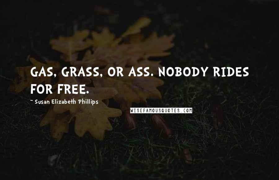 Susan Elizabeth Phillips Quotes: GAS, GRASS, OR ASS. NOBODY RIDES FOR FREE.