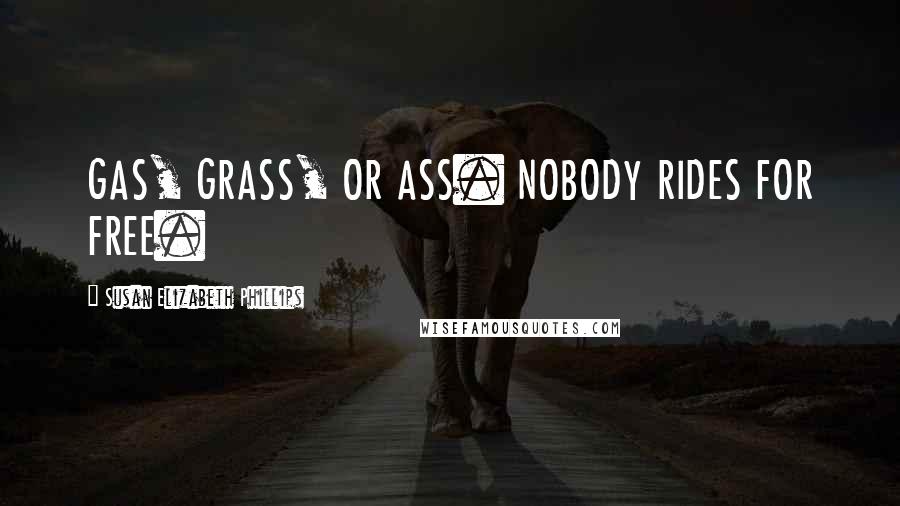 Susan Elizabeth Phillips Quotes: GAS, GRASS, OR ASS. NOBODY RIDES FOR FREE.