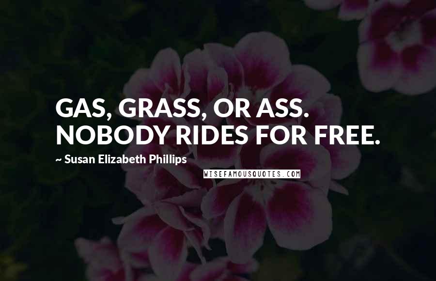 Susan Elizabeth Phillips Quotes: GAS, GRASS, OR ASS. NOBODY RIDES FOR FREE.