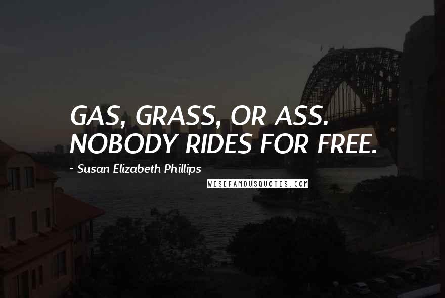 Susan Elizabeth Phillips Quotes: GAS, GRASS, OR ASS. NOBODY RIDES FOR FREE.