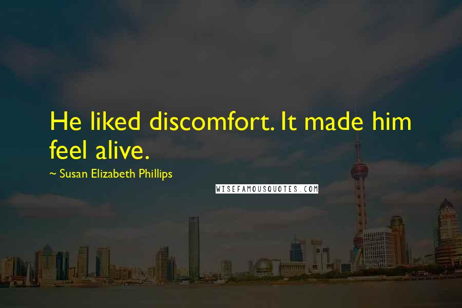 Susan Elizabeth Phillips Quotes: He liked discomfort. It made him feel alive.