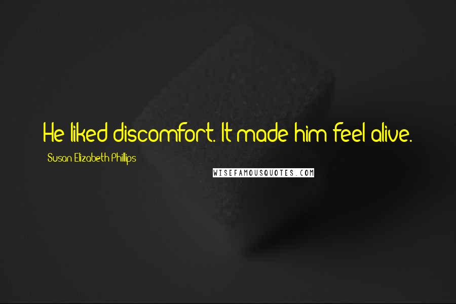 Susan Elizabeth Phillips Quotes: He liked discomfort. It made him feel alive.