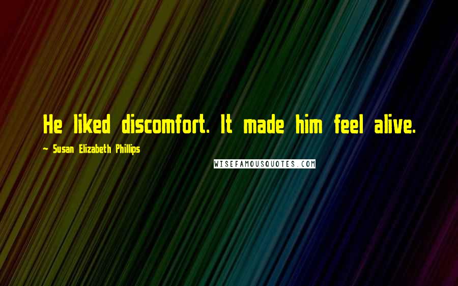 Susan Elizabeth Phillips Quotes: He liked discomfort. It made him feel alive.