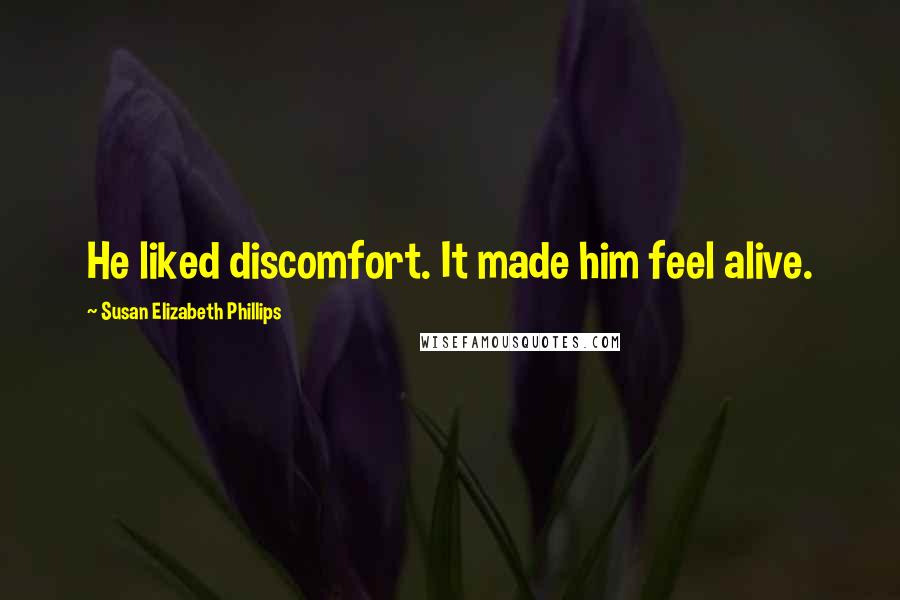 Susan Elizabeth Phillips Quotes: He liked discomfort. It made him feel alive.