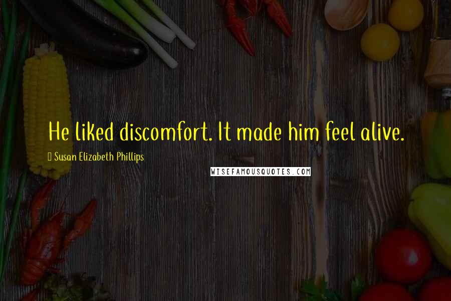 Susan Elizabeth Phillips Quotes: He liked discomfort. It made him feel alive.