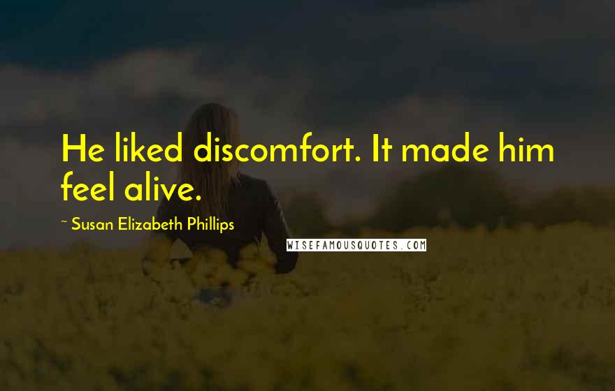 Susan Elizabeth Phillips Quotes: He liked discomfort. It made him feel alive.
