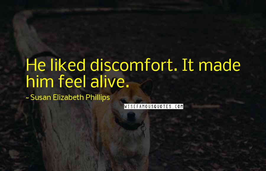 Susan Elizabeth Phillips Quotes: He liked discomfort. It made him feel alive.