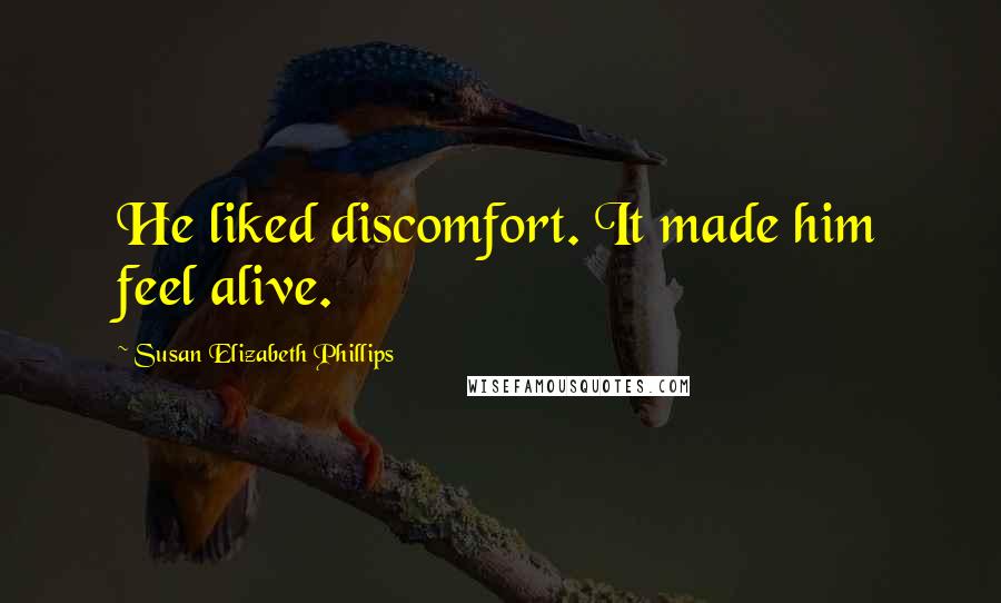 Susan Elizabeth Phillips Quotes: He liked discomfort. It made him feel alive.