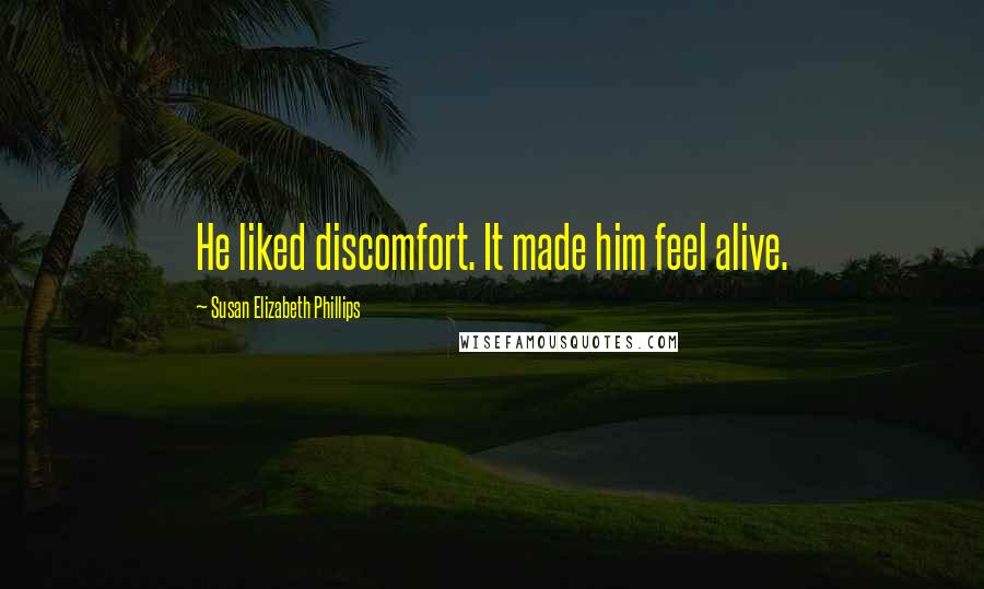 Susan Elizabeth Phillips Quotes: He liked discomfort. It made him feel alive.