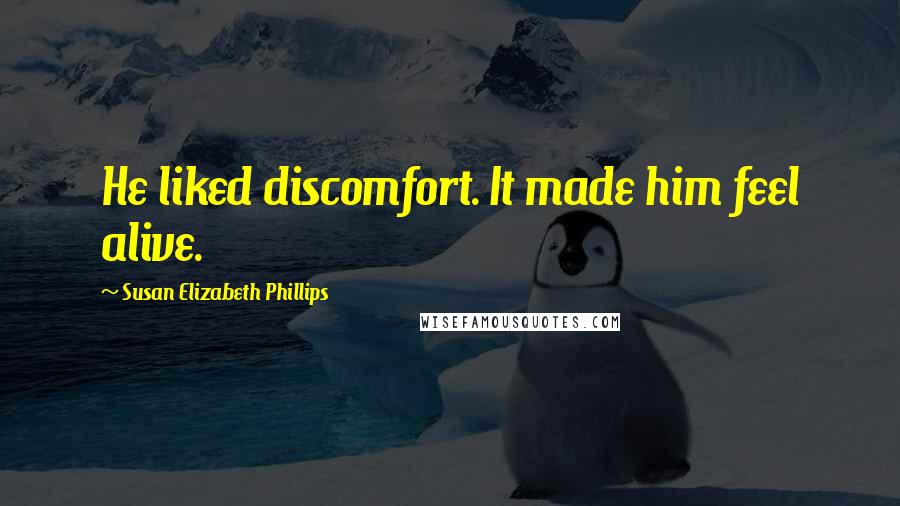 Susan Elizabeth Phillips Quotes: He liked discomfort. It made him feel alive.