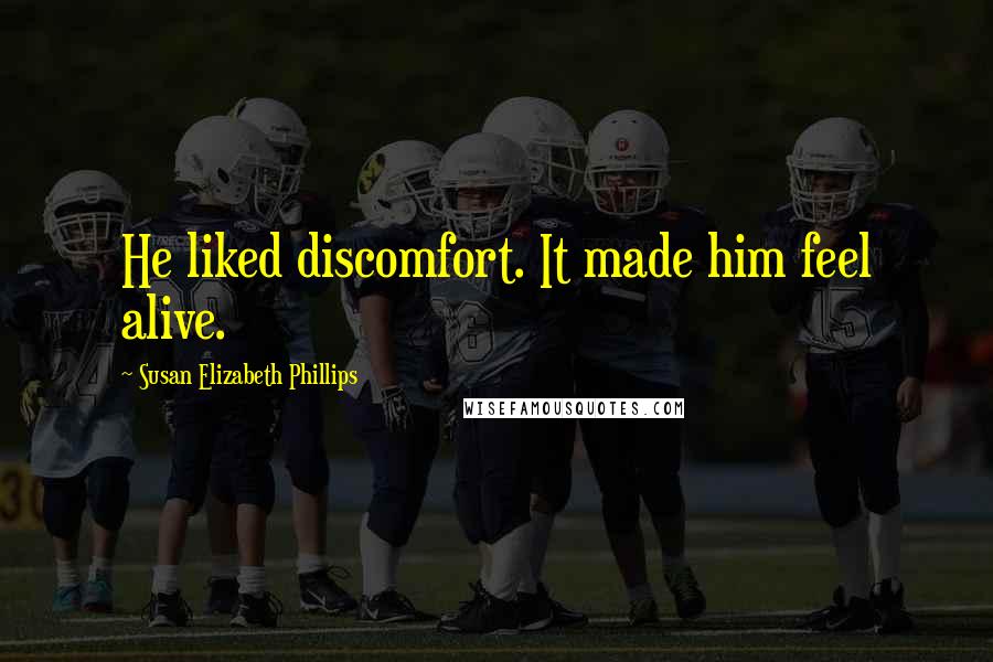 Susan Elizabeth Phillips Quotes: He liked discomfort. It made him feel alive.