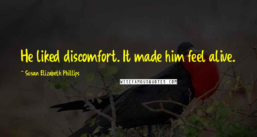 Susan Elizabeth Phillips Quotes: He liked discomfort. It made him feel alive.