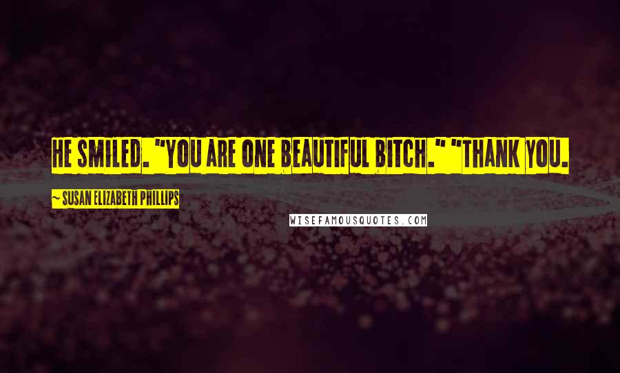 Susan Elizabeth Phillips Quotes: He smiled. "You are one beautiful bitch." "Thank you.