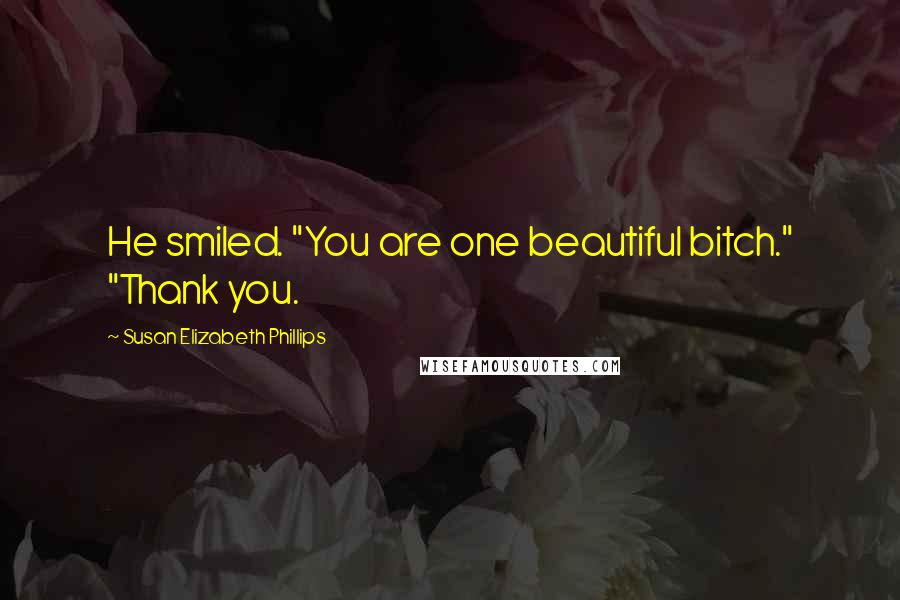 Susan Elizabeth Phillips Quotes: He smiled. "You are one beautiful bitch." "Thank you.