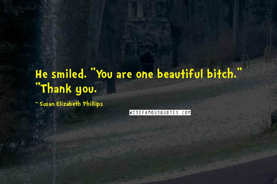 Susan Elizabeth Phillips Quotes: He smiled. "You are one beautiful bitch." "Thank you.