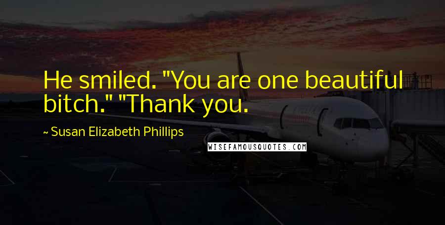 Susan Elizabeth Phillips Quotes: He smiled. "You are one beautiful bitch." "Thank you.