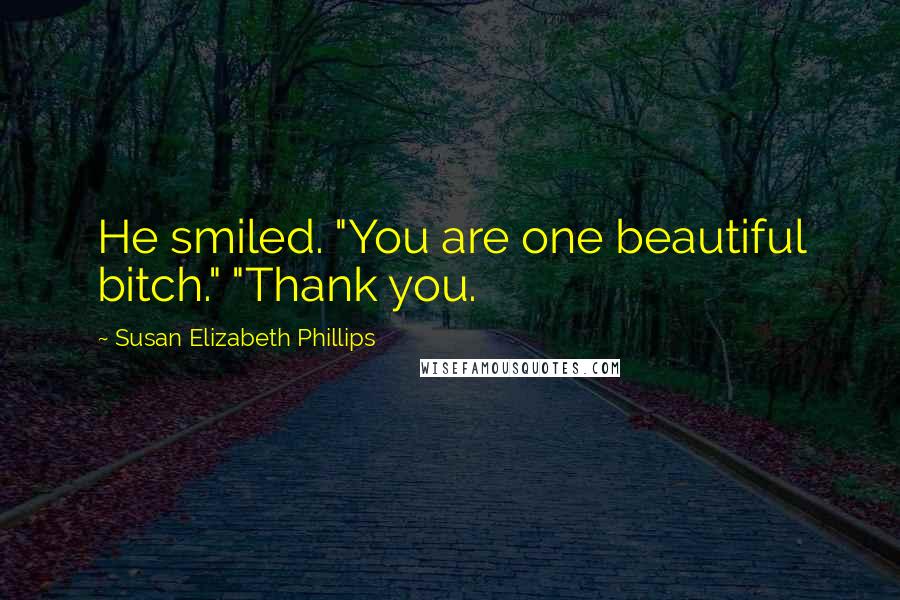 Susan Elizabeth Phillips Quotes: He smiled. "You are one beautiful bitch." "Thank you.