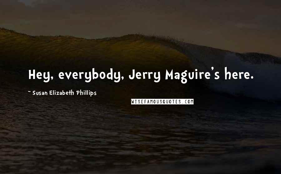 Susan Elizabeth Phillips Quotes: Hey, everybody, Jerry Maguire's here.