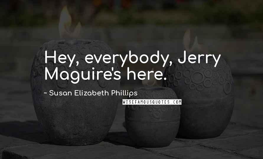 Susan Elizabeth Phillips Quotes: Hey, everybody, Jerry Maguire's here.