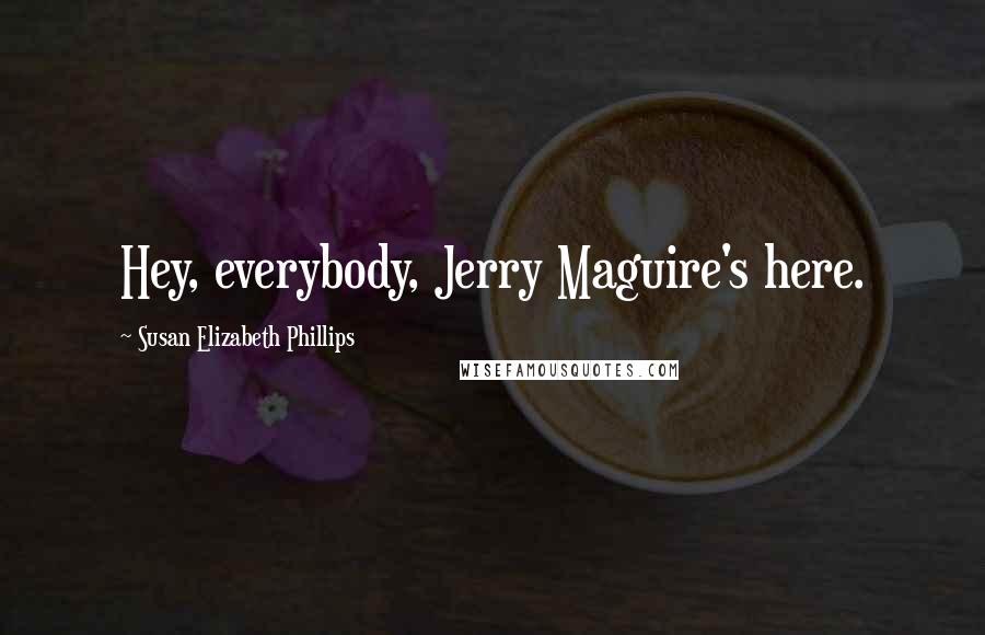 Susan Elizabeth Phillips Quotes: Hey, everybody, Jerry Maguire's here.