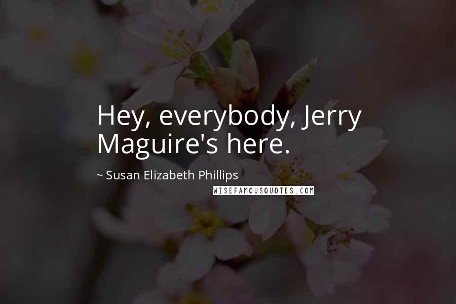 Susan Elizabeth Phillips Quotes: Hey, everybody, Jerry Maguire's here.