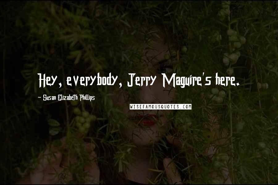 Susan Elizabeth Phillips Quotes: Hey, everybody, Jerry Maguire's here.