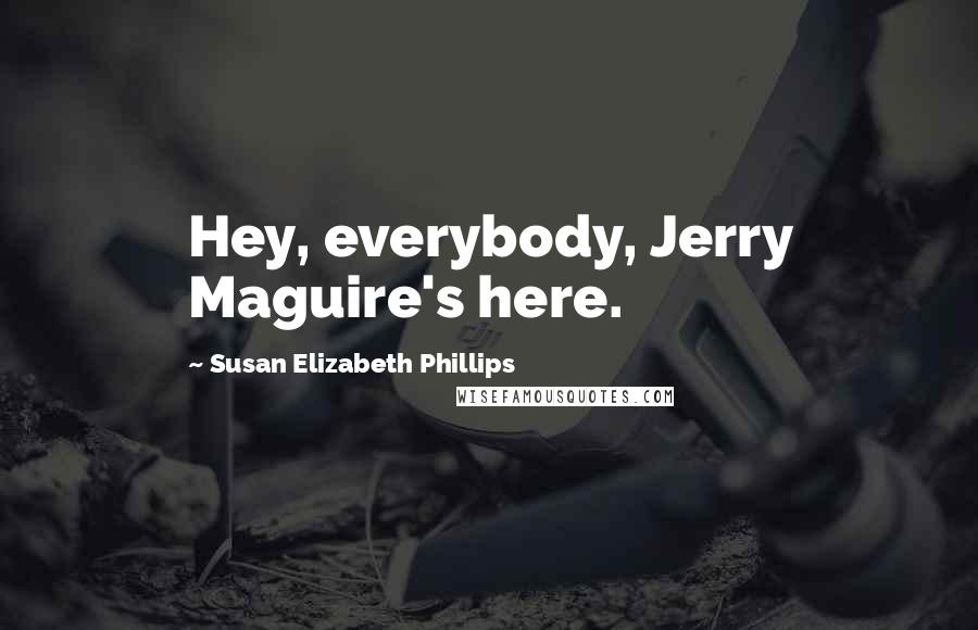 Susan Elizabeth Phillips Quotes: Hey, everybody, Jerry Maguire's here.