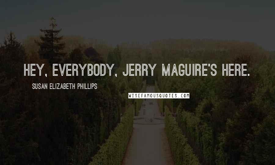 Susan Elizabeth Phillips Quotes: Hey, everybody, Jerry Maguire's here.